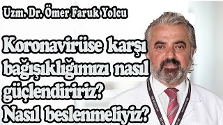 KORONAVİRÜSE KARŞI NASIL BESLENMELİYİZ? NE YEMELİYİZ? / UZM. DR. ÖMER FARUK YOLCU