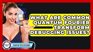 What Are Common Quantum Fourier Transform Debugging Issues? - Quantum Tech Explained