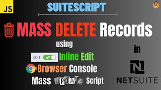 How to Mass Delete Records/Transactions in NetSuite UI, SuiteScript, Browser Console, Inline Edit