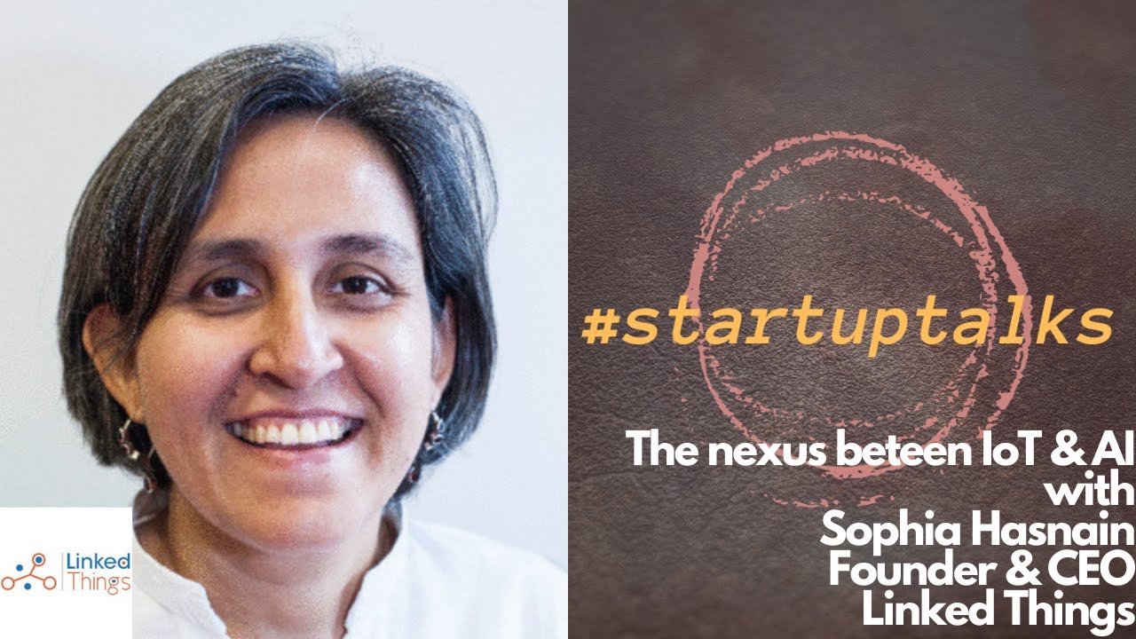 Startup Talks Ep 60 Sophia Hasnain Nexus Between Iot Nd Ai