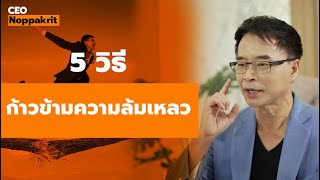 5 วิธี ก้าวข้ามความล้มเหลว| CEO Noppakrit