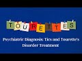 Most Common Psychiatric conditions: Treatment of Tics and Tourette's Disorder