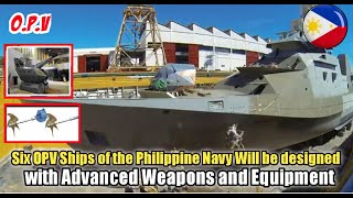 Six OPV Ships of the Philippine Navy Will be designed with Advanced Weapons and Equipment