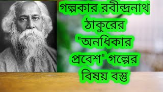 গল্পকার রবীন্দ্রনাথ ঠাকুরের ' অনধিকার প্রবেশ' গল্পের বিষয় বস্তু আলোচনা।।