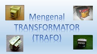 Mengenal Transformator (Trafo)