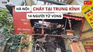 LIVE: Cập nhật hiện trường vụ cháy nhà trọ khiến 14 người thiệt mạng ở Hà Nội | VTV24