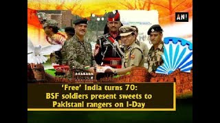 ‘Free’ India turns 70: BSF soldiers present sweets to Pakistani rangers on I-Day - ANI News