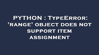 PYTHON : TypeError: 'range' object does not support item assignment