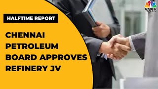 Chennai Petroleum Board Approves Refinery JV With IOC And Seed Equity Investors | Halftime Report