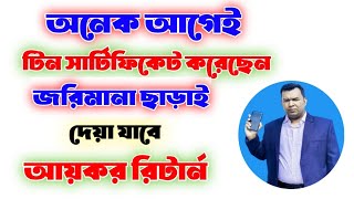 অনেক বছর আগে টিন সার্টিফিকেট করে যারা  রিটার্ন জমা দেননি তারা কিভাবে জরিমানা না দিয়ে রিটার্ন দেবেন