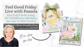 Feel Good Friday Live with Pamela - Fun Fold Cards using SU! Wildflower Birthday