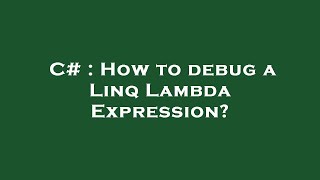 C# : How to debug a Linq Lambda Expression?