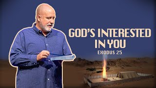 Why God’s Interest in You Matters More Than You Think | Exodus 25