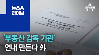 ‘부동산 감독 기관’ 연내 만든다 外 | 뉴스A 라이브