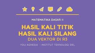 Matematika Dasar II | Hasil Kali Titik dan Hasil Kali Silang Dua Vektor di R3