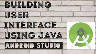 13- Building User Interface Using Java | Android Studio Series