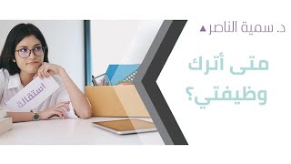 د.سمية الناصر | متى اترك وظيفتي؟