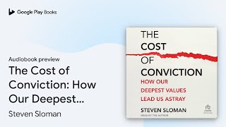 The Cost of Conviction: How Our Deepest Values… by Steven Sloman · Audiobook preview