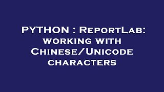 PYTHON : ReportLab: working with Chinese/Unicode characters