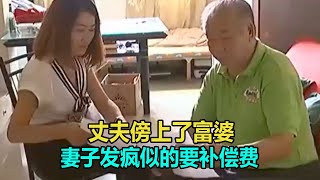 丈夫傍上了富婆，妻子发疯似的要补偿费 #调解纠纷矛盾 #情感纠纷矛盾 #家庭矛盾纠纷