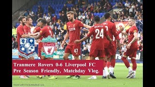 Tranmere Rovers 0-6 Liverpool FC, Pre Season Friendly, July 11th 2019, Matchday Vlog