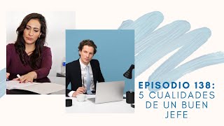 EPISODIO 138: 5 cualidades de un buen jefe