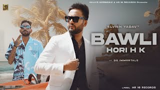 Bawli Elvish Yadav - Dg Immortal New Haryanvi Song 2023 Chori Bawali Hori H K Elvish Yadav Song