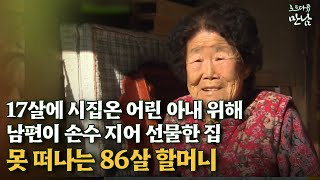 [로드다큐 '만남' 63회②] 17살에 시집온 어린 아내 위해 남편이 손수 지어 선물한 집 못 떠나는 86살 할머니