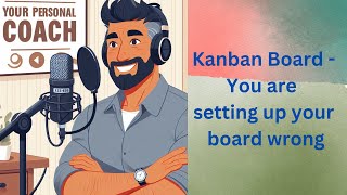 Kanban Board - You are setting up your board wrong