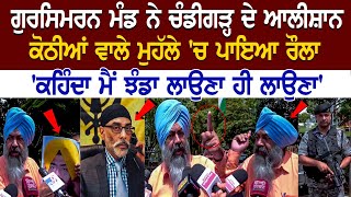 Gursimran Mand ਨੇ Chandigarh ਦੇ ਆਲੀਸ਼ਾਨ ਕੋਠੀਆਂ ਵਾਲੇ ਮੁਹੱਲੇ 'ਚ ਪਾਇਆ ਰੌਲਾ, 'ਕਹਿੰਦਾ ਮੈਂ ਝੰਡਾ ਲਾਉਣਾ ਹੀ..