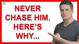 Never Chase Him. Here’s Why...