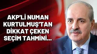 AKP'li Numan Kurtulmuş'tan dikkat çeken seçim tahmini...