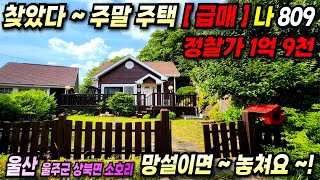 809 울산촌집 ~ 찾았다 주말주택~! 개인사정상 급매물로 1억 9천만원에 나온 울산 전원주택 급매 합니다!