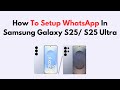 How To Setup WhatsApp In Samsung Galaxy S25/ S25 Ultra