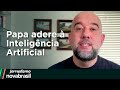 PAPA ADERE À INTELIGÊNCIA ARTIFICIAL