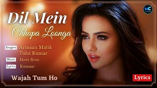 Dil Mein Chhupa Loonga Video Song (Lyrics) | Wajah Tum Ho | Armaan Malik & Tulsi Kumar | Meet Bros
