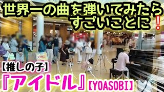 世界一の曲を弾いてみたらすごいことに❕アイドル/押しの子【YOASOBI】イオンモール茨木ストリートピアノ