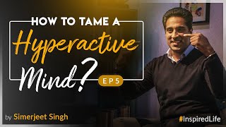 Calming an Overactive Mind by Motivational Speaker Simerjeet Singh #InspiredLife EP5