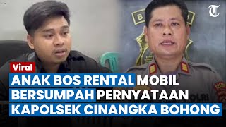 BAK CUCI TANGAN! Putra Bos Rental Geram dengar Omongan Kapolsek Cinangka: Saya Bersaksi Itu Bohong