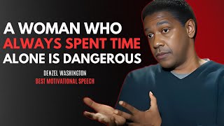 A WOMEN Who Always Spends Time Alone Is Very Dangerous - DENZEL WASHINGTON BES MOTIVATIONAL SPEECH.