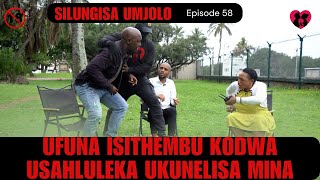 UTHI UFUNA ISITHEMBU KODWA USAHLULEKA UKUNELISA MINA -  SILUNGISA UMJOLO episode 58