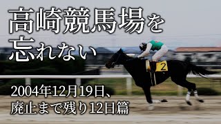 高崎競馬場を忘れない：最終回： 2004年12月19日、廃止まで残り12日篇