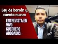 Ley de Borrón y cuenta nueva, invitado especial: GUERRERO ABOGADOS