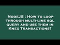 NodeJS : How to loop through multi-line sql query and use them in Knex Transactions?