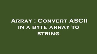 Array : Convert ASCII in a byte array to string