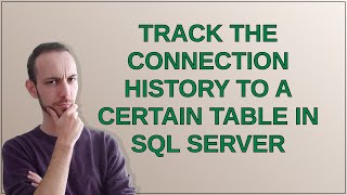 Dba: Track the connection history to a certain table in SQL Server