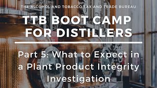 TTB Boot Camp for Distillers: Part 5 - What to Expect in a Plant Product Integrity Investigation