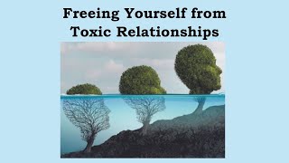 Freeing Yourself From Toxic Relationships - Part 2