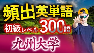 【九州大学】過去最も多く出た初級英単語TOP300（2025年度入試版）