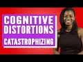 What Is Catastrophizing?: Cognitive Distortions